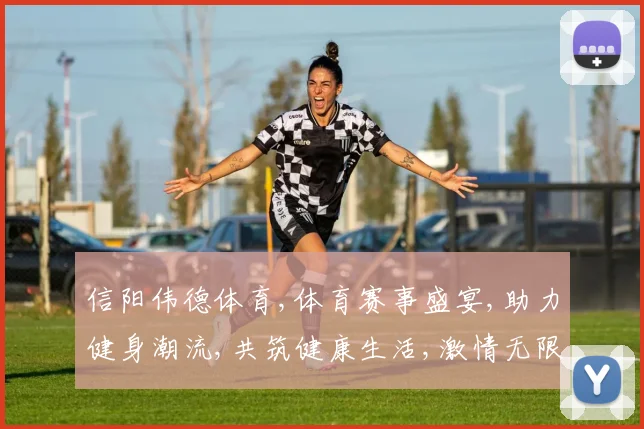 信阳伟德体育,体育赛事盛宴,助力健身潮流,共筑健康生活,激情无限挑战。