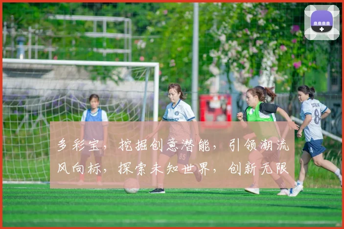 多彩宝，挖掘创意潜能，引领潮流风向标，探索未知世界，创新无限可能