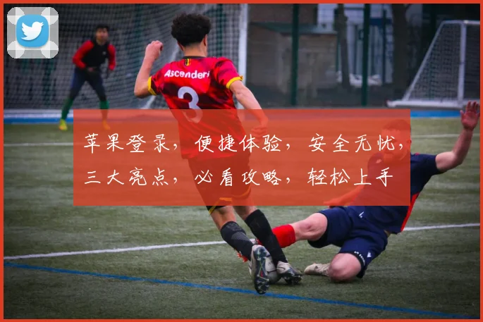 苹果登录，便捷体验，安全无忧，三大亮点，必看攻略，轻松上手
